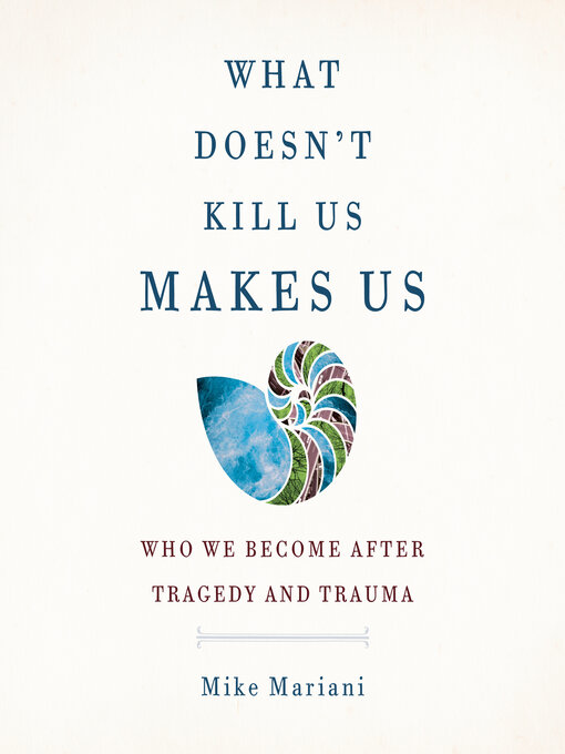 Title details for What Doesn't Kill Us Makes Us by Mike Mariani - Available